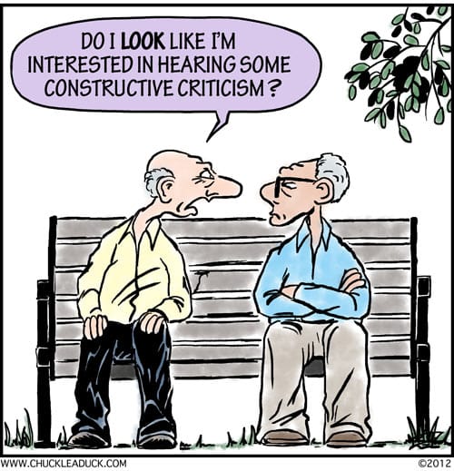 A cartoon of two elderly men on a park bench. One man says "Do I LOOK like I'm interested in hearing some constructive criticism?"